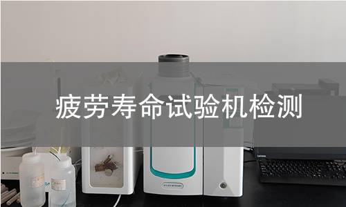 疲劳寿命试验机检测