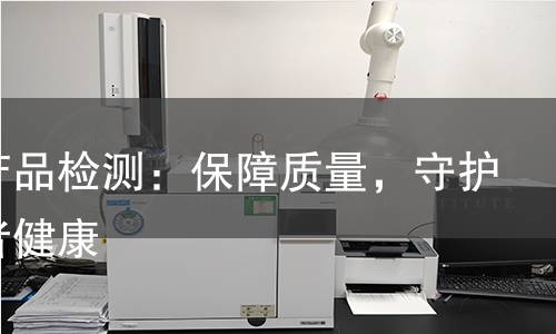 三农产品检测:保障质量,守护消费者健康 三农产品检测:保障质量,守护消费者健康