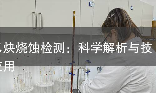 氧乙炔烧蚀检测:科学解析与技术应用 氧乙炔烧蚀检测:科学解析与技术应用