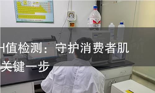 纺织品PH值检测:守护消费者肌肤健康的关键一步 纺织品PH值检测:守护消费者肌肤健康的关键一步