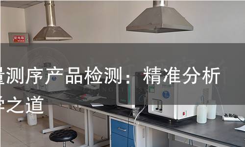 高通量测序产品检测:精准分析的科学之道 高通量测序产品检测:精准分析的科学之道