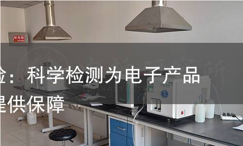 封装试验：科学检测为电子产品可靠性提供保障