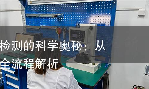 揭秘黏结剂检测的科学奥秘：从样品到仪器全流程解析