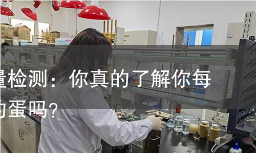 禽蛋质量检测：你真的了解你每天食用的蛋吗？