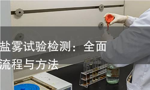 热固型铜箔盐雾试验检测：全面解析其检测流程与方法