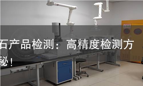 莫来石产品检测:高精度检测方法揭秘! 莫来石产品检测:高精度检测方法揭秘!