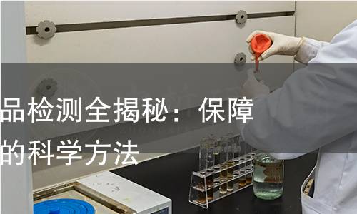 特种设备产品检测全揭秘:保障安全、品质的科学方法 特种设备产品检测全揭秘:保障安全、品质的科学方法