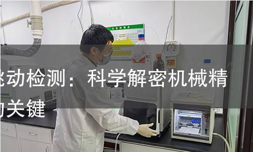 轴心跳动检测：科学解密机械精准度的关键