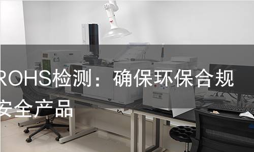 不锈钢ROHS检测：确保环保合规，打造安全产品