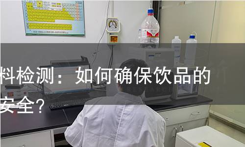 含乳饮料检测：如何确保饮品的质量与安全？