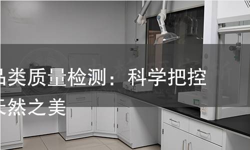 竹木制品类质量检测：科学把控每一寸天然之美