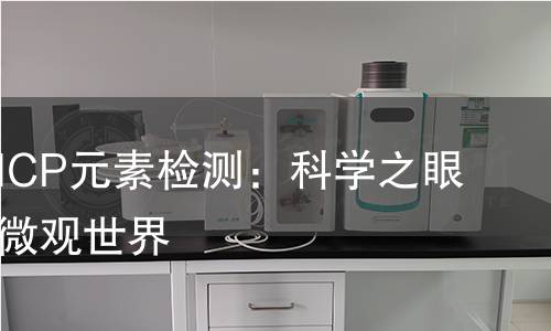 深度揭秘ICP元素检测：科学之眼如何看透微观世界