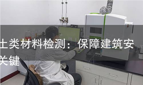 混凝土类材料检测：保障建筑安全的关键