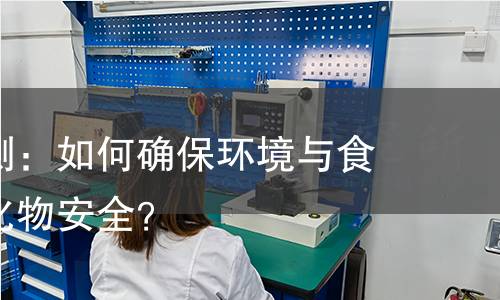 磷化物检测：如何确保环境与食品中的磷化物安全？