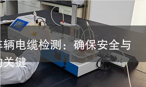 机车车辆电缆检测:确保安全与性能的关键 机车车辆电缆检测:确保安全与性能的关键