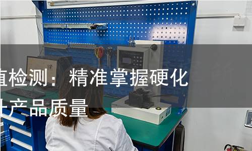 烘烤硬化值检测：精准掌握硬化过程，提升产品质量