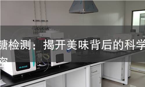 焦糖检测:揭开美味背后的科学秘密 焦糖检测:揭开美味背后的科学秘密