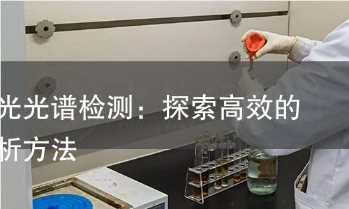 原子荧光光谱检测：探索高效的元素分析方法