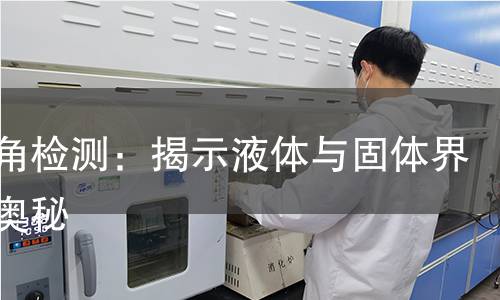 接触角检测：揭示液体与固体界面的奥秘