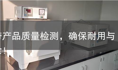 钢带产品质量检测，确保耐用与安全！