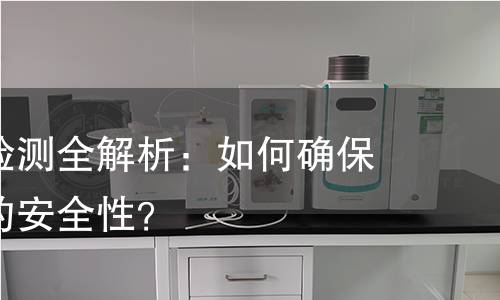 医药玻璃检测全解析:如何确保药品包装的安全性? 医药玻璃检测全解析:如何确保药品包装的安全性?