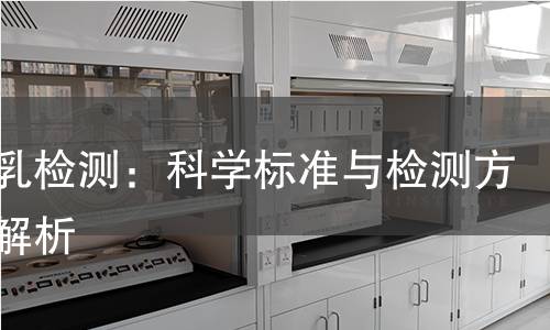 灭菌乳检测：科学标准与检测方法全解析
