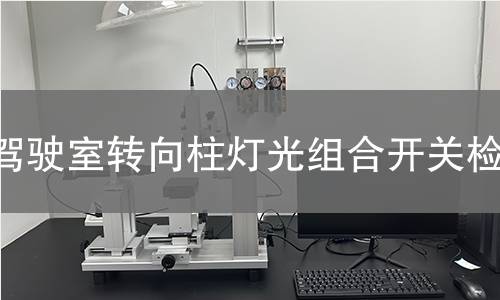 驾驶室转向柱灯光组合开关检测 驾驶室转向柱灯光组合开关检测