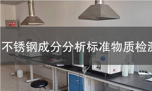 不锈钢成分分析标准物质检测 不锈钢成分分析标准物质检测