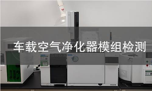 车载空气净化器模组检测 车载空气净化器模组检测