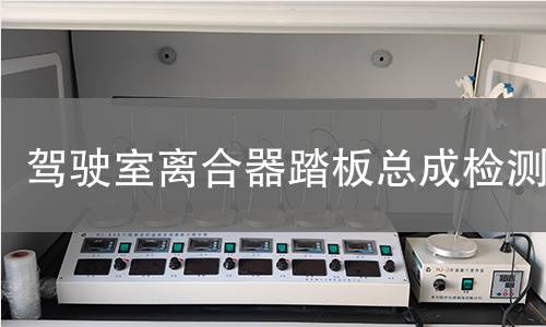 驾驶室离合器踏板总成检测