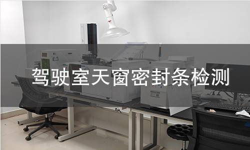 驾驶室天窗密封条检测 驾驶室天窗密封条检测