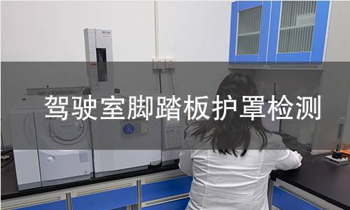 驾驶室脚踏板护罩检测 驾驶室脚踏板护罩检测