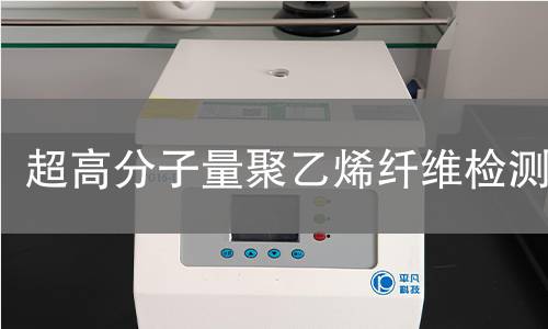超高分子量聚乙烯纤维检测 超高分子量聚乙烯纤维检测