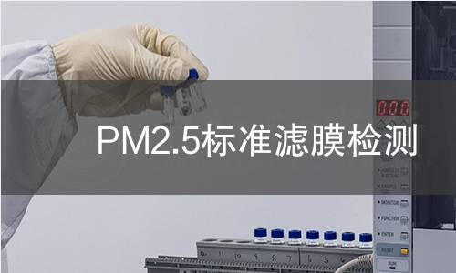 PM2.5标准滤膜检测 PM2.5标准滤膜检测