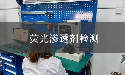 荧光渗透剂检测 荧光渗透剂检测