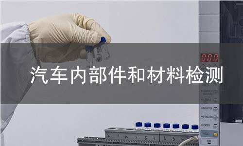 汽车内部件和材料检测 汽车内部件和材料检测