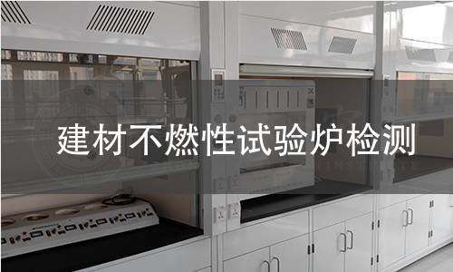建材不燃性试验炉检测