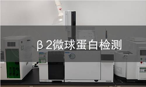 β2微球蛋白检测 β2微球蛋白检测