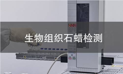 生物组织石蜡检测 生物组织石蜡检测