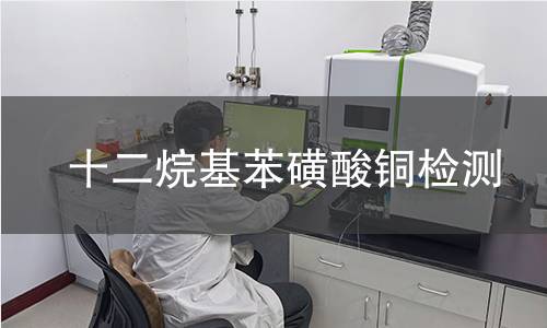 十二烷基苯磺酸铜检测 十二烷基苯磺酸铜检测
