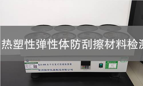热塑性弹性体防刮擦材料检测