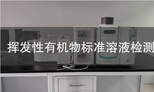 挥发性有机物标准溶液检测 挥发性有机物标准溶液检测
